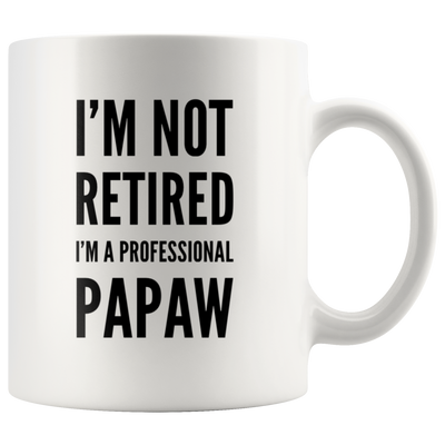 I'm Not Retired I'm A Professional Papaw Gift Idea  Coffee Mug 11 oz