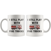 I Still Play With Fire Trucks Firefighter Coffee Mug 11oz.