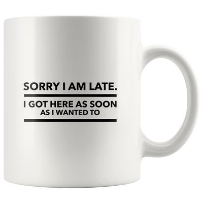 Sorry I'm Late Got Here As Soon As I Wanted To Mug Funny Office Coffee Mug