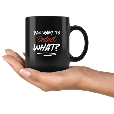 You Want To Deduct What?Tax Season Funny Gift Ceramic Coffee Mug 11 oz