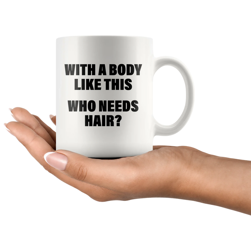 With A Body Like This Who Needs Hair Bald Men Gifts Coffee Mug 11oz - Panvola