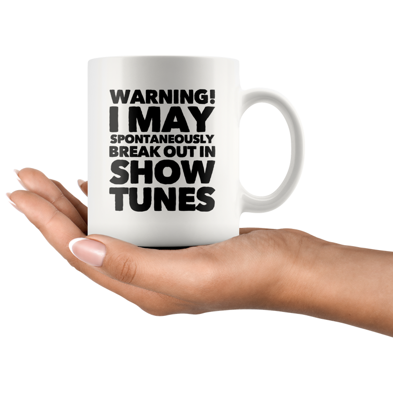 Warning! I May Spontaneously Break Out In Show Tunes Coffee Mug 11 oz.