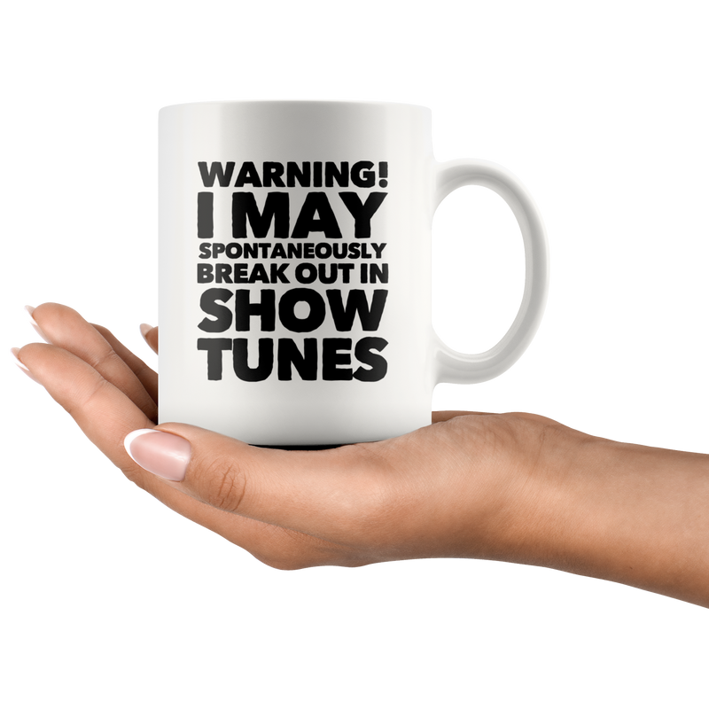 Warning! I May Spontaneously Break Out In Show Tunes Coffee Mug 11 oz