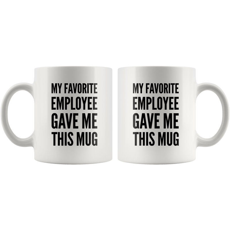 My Favorite Employee Gave Me This Mug Gift Ceramic Coffee Mug 11 oz