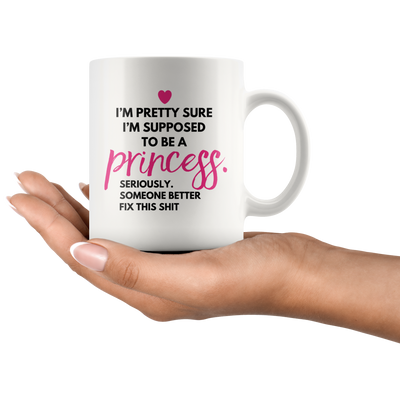 Funny Princess Gift - I'm Supposed To Be A Princess Coffee Mug 11 oz