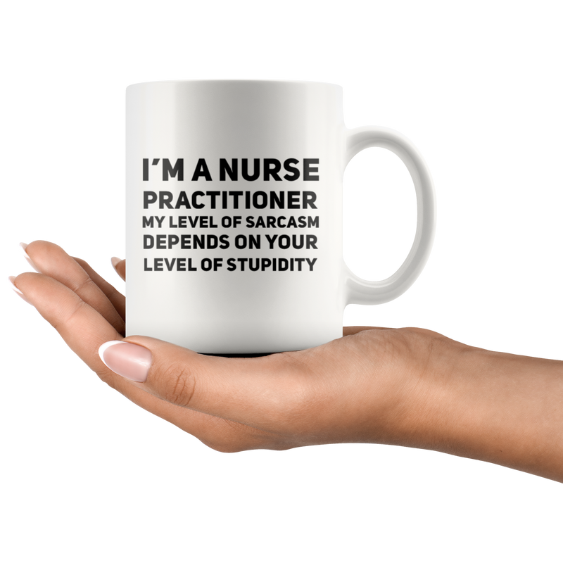 I'm A Nurse Practitioner My Level Of Sarcasm  Gift Coffee Mug 11 oz.