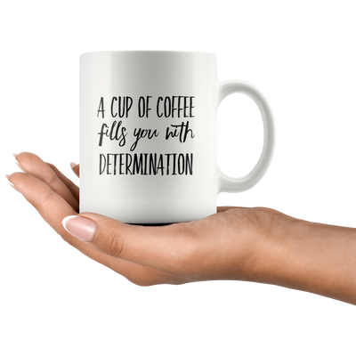 A Cup Of Coffee Fills You With Determination Ceramic Coffee Mug 11 oz