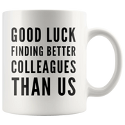 Going Away GIft Good Luck Finding Better Colleagues Than Us Coffee Mug 11 oz - Panvola