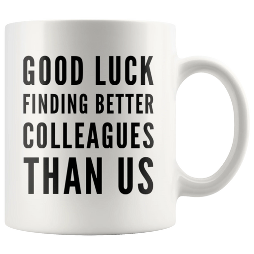 Going Away GIft Good Luck Finding Better Colleagues Than Us Coffee Mug 11 oz - Panvola