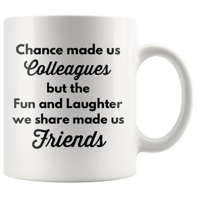 Chance Made Us Colleagues Fun And Laughter Made Us Friends Coffee Mug 11 oz