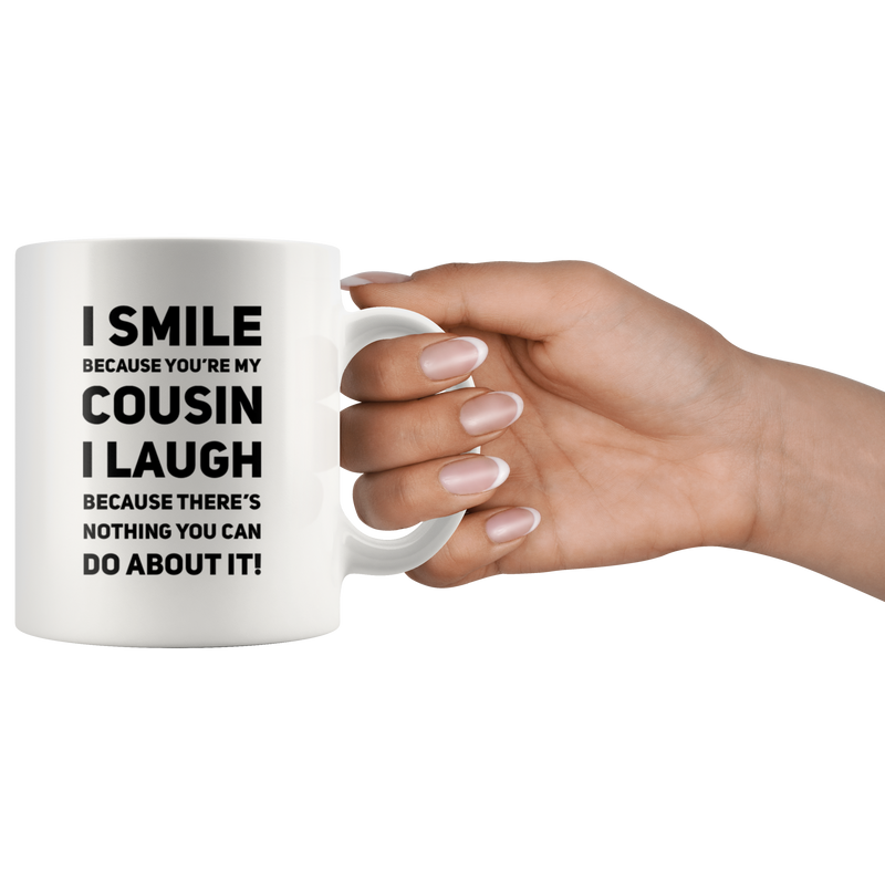 Gift For Cousin - I Smile Because You Are My Cousin I Laugh Sarcastic Coffee Mug 11 oz