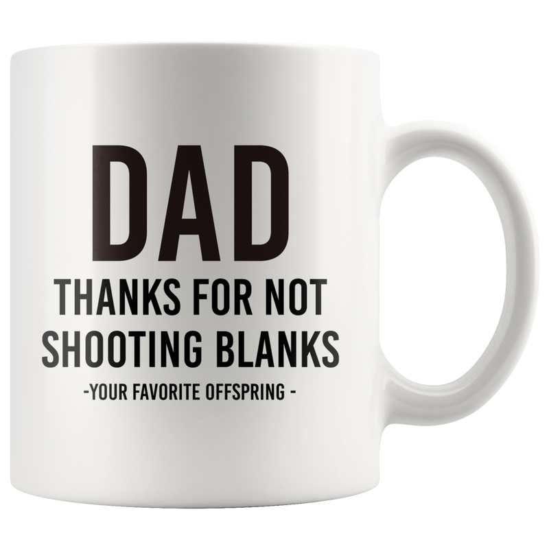 Dad Thanks For Not Shooting Blanks Your Favorite Child Mug 11 oz.