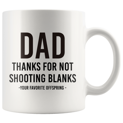 Dad Thanks For Not Shooting Blanks Your Favorite Child Mug 11 oz