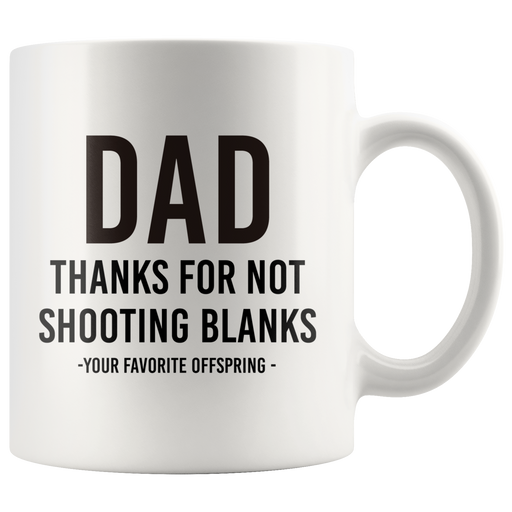 Dad Thanks For Not Shooting Blanks Your Favorite Child Mug 11 oz.