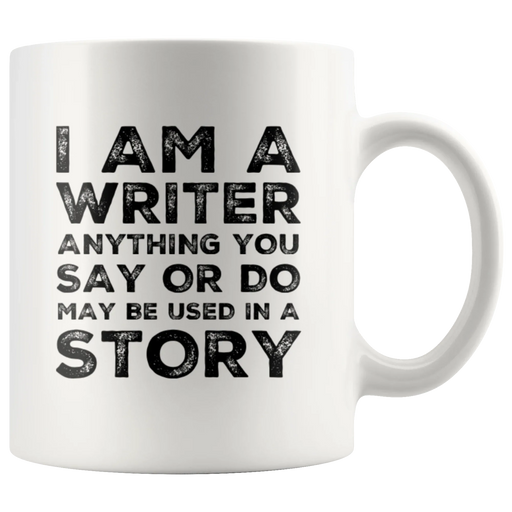 Gift For Writer - I Am A Writer Anything You Say Or Do Used In A Story Coffee Mug 11 oz - Panvola