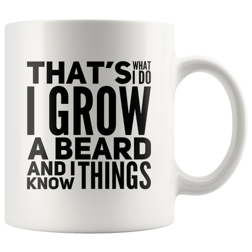 Gifts For Bearded Man That's What I Do I Grow A Beard And I Know Things.