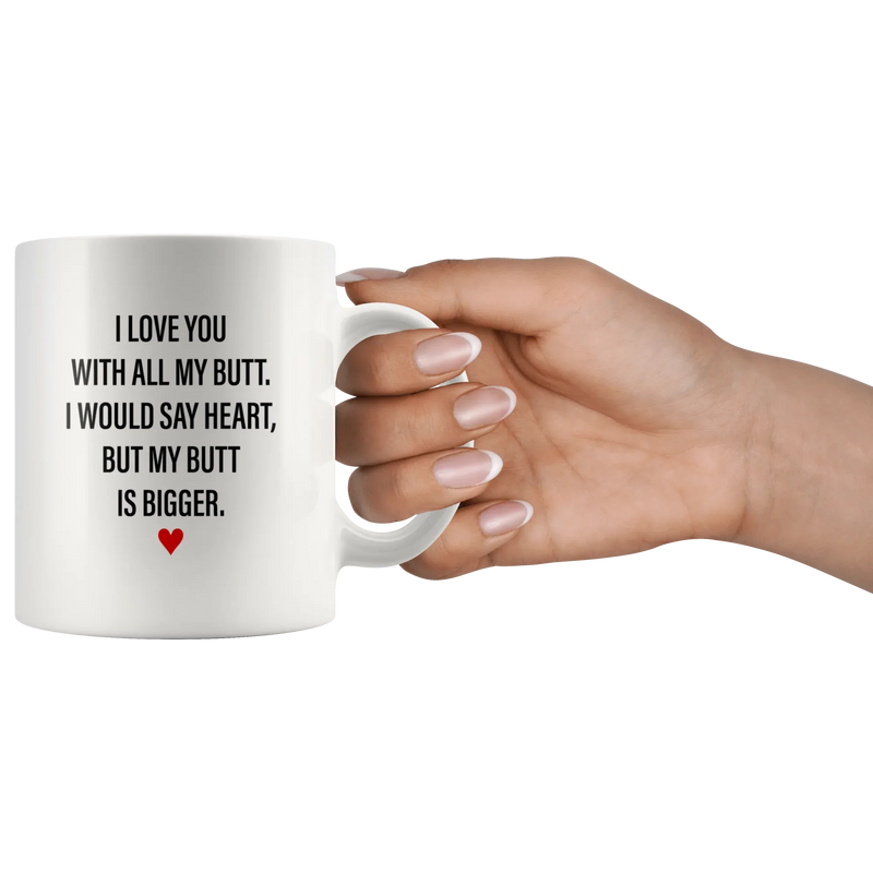 Sarcastic Gifts - I Love You With All My Butt, My Butt Is Bigger Coffee Mug 11 oz - Panvola