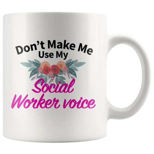 Social Worker Gifts - Don't Make Me Use My Social Worker Voice Mug 11 oz - Panvola