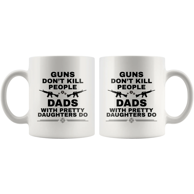 Guns Don't Kill People Dads With Pretty Daughters Do Gift Mug 11oz - Panvola