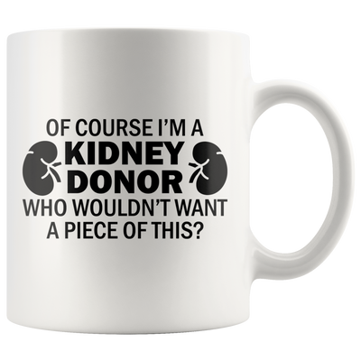 Of Course I'm A Kidney Donor Who Wouldn't Want A Piece Of This Coffee Mug 11 oz