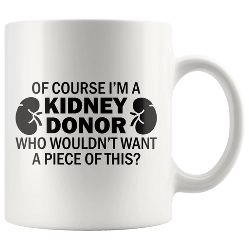 Of Course I'm A Kidney Donor Who Wouldn't Want A Piece Of This Coffee Mug 11 oz - Panvola