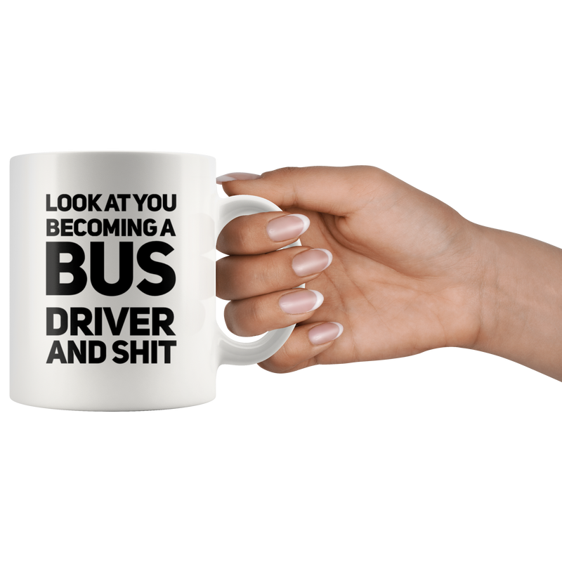 New Bus Driver Gift Look At You Becoming A Bus Driver And S*** Coffee Mug 11 oz