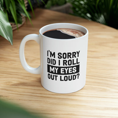 Personalized I'm Sorry Did I Roll My Eyes Out Loud Customized Sarcastic Coffee Mug 11 oz