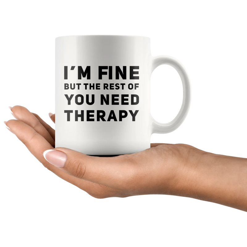 Sarcastic Mug I'm Fine But The Rest Of You Need Therapy Cup 11 oz - Panvola