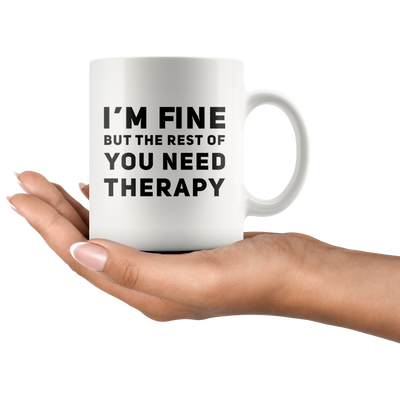 Sarcastic Mug I'm Fine But The Rest Of You Need Therapy Cup 11 oz
