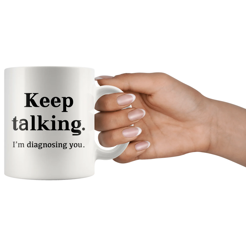 Keep Talking I'm Diagnosing You Psychologist Doctor Coffee Mug 11oz - Panvola