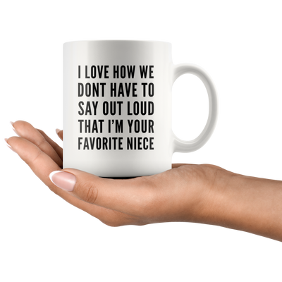 I Love How We Dont Have To Say Out Loud That Im Your Favorite Niece Mug White 11 oz