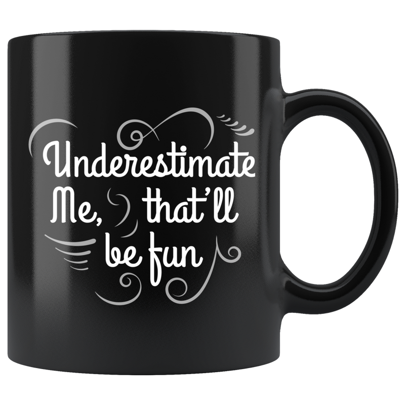 Underestimate Me That'll Be Fun Sarcastic Funny Black Ceramic 11oz Coffee Mug.