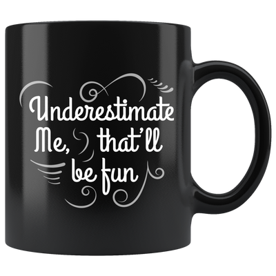 Underestimate Me That'll Be Fun Sarcastic Funny Black Ceramic 11oz Coffee Mug