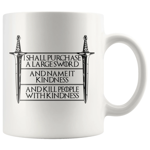 I Shall Purchase A Large Sword Kill People With Kindness Be Kind Coffee Mug 11 oz - Panvola