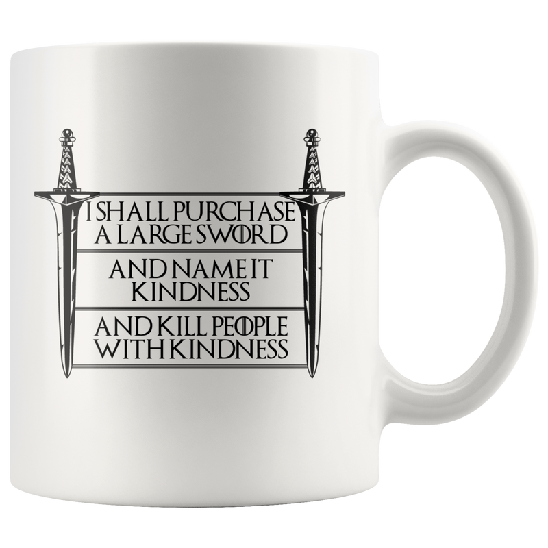 I Shall Purchase A Large Sword Kill People With Kindness Be Kind Coffee Mug 11 oz