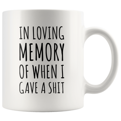 In Loving Memory Of When I Gave A S*** Sarcastic Coffee Mug 11 oz