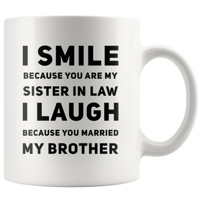I Smile I Laugh Because You Married My Brother Gifts For Sister In Law Mug 11 oz