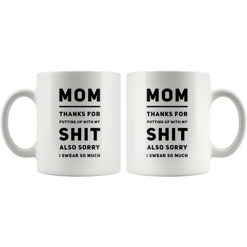 Gift For Mom Thanks For Putting Up With My S*** Also Sorry I Swear So Much Mug 11 oz - Panvola