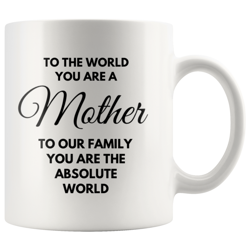 Gift For Mom To The World You Are A Mother Our Absolute World Coffee Mug 11 oz.