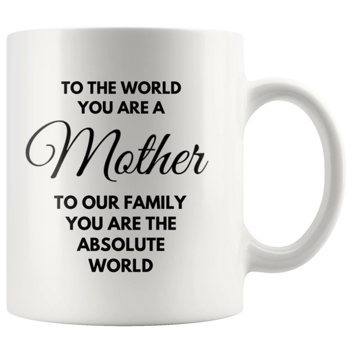Gift For Mom To The World You Are A Mother Our Absolute World Coffee Mug 11 oz - Panvola