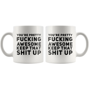 You're Pretty F***ing Awesome Keep That S*** Up Coffee Mug 11 oz - Panvola