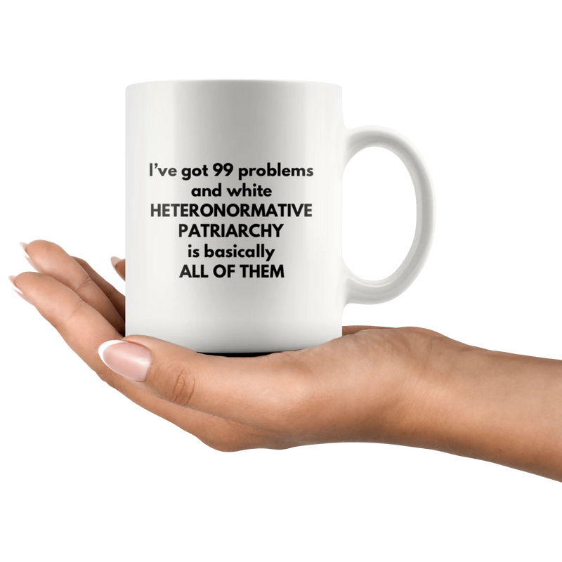I've Got 99 Problems White Patriarchy Basically All Of Them Mug 11 oz - Panvola