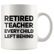 Retired Teacher Every Child Left Behind Retirement Coffee Mug 11 oz - Panvola