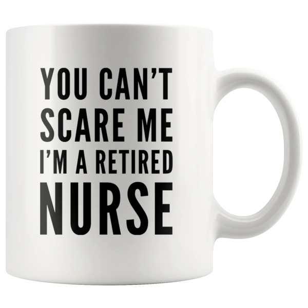 You Can't Scare Me I'm A Retired Nurse Gift Idea  Coffee Mug 11 oz