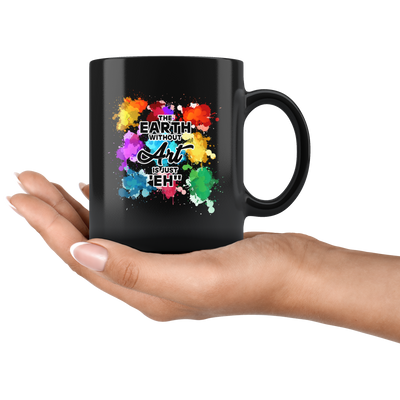 Funny Art Teacher Gifts - The Earth Without Art Is Just Eh Black Mug 11 oz