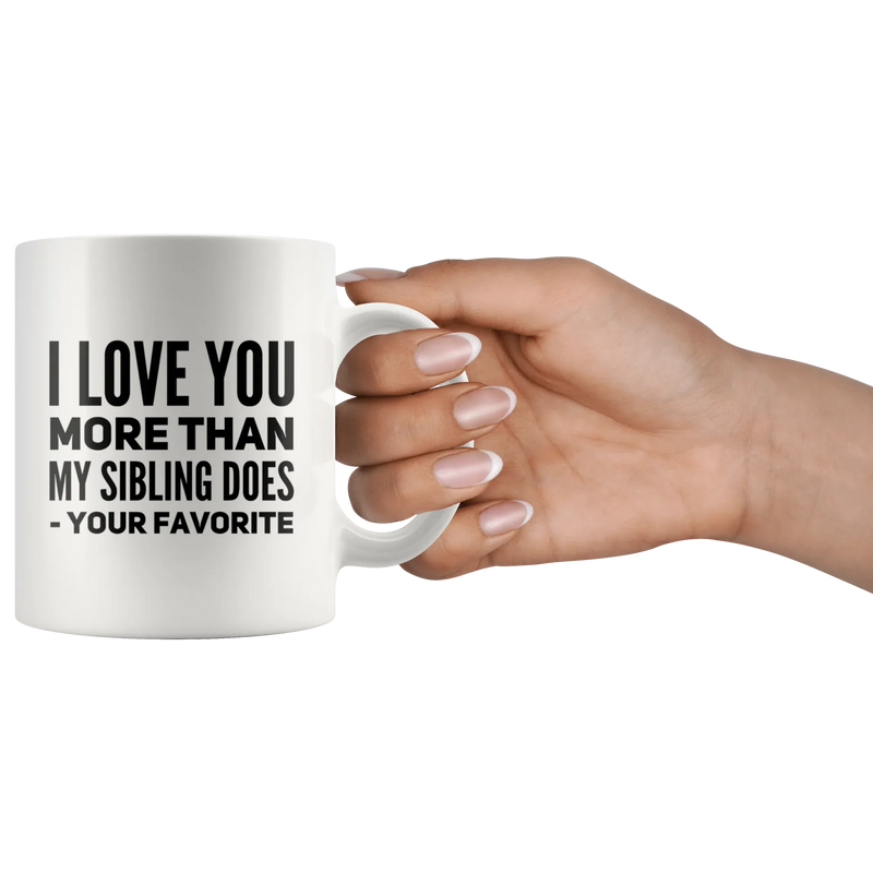 I Love You More Than My Sibling Does Favorite Child Parents Gift Mug 11oz - Panvola