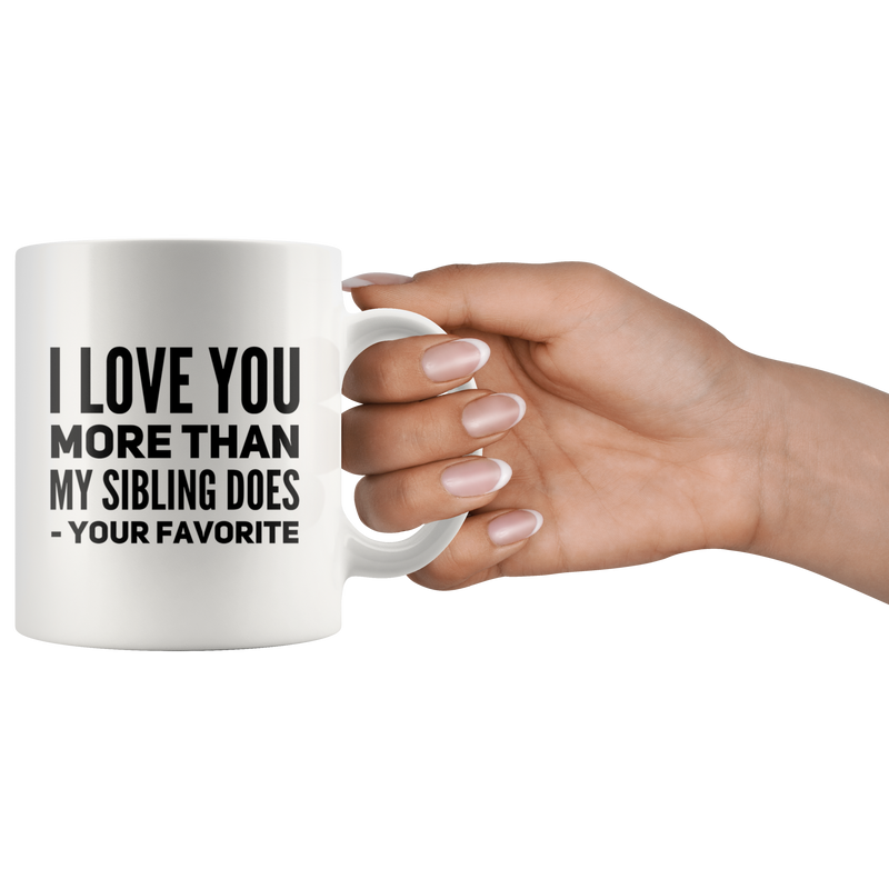 I Love You More Than My Sibling Does Favorite Child Parents Gift Mug 11oz
