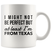 I'm From Texas Mug-I Might Not Be Perfect But At Least I'm From Texas.