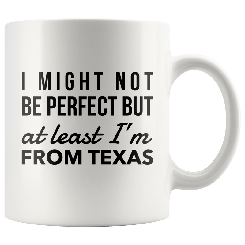 I'm From Texas Mug-I Might Not Be Perfect But At Least I'm From Texas.