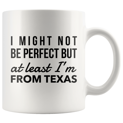I'm From Texas Mug-I Might Not Be Perfect But At Least I'm From Texas.